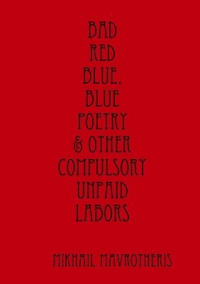 Bad Red Blue, Blue Poetry & Other Compulsory Unpaid Labors 1