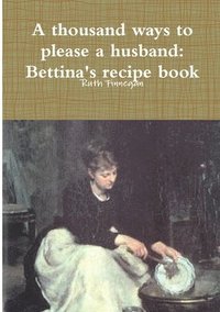 bokomslag a Thousand Ways to Please a Husband: Betiina's Recipe Book