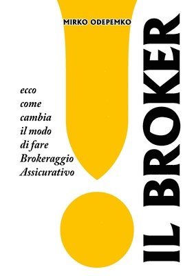 bokomslag Il Broker. Ecco Come Cambia Il Modo Di Fare Brokeraggio Assicurativo.