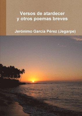 Jeronimo Garcia Perez (Jegarpe), Jerónimo García Pérez (Jegarpe) - Versos De Atardecer Y Otros Poemas Breves, Häftad