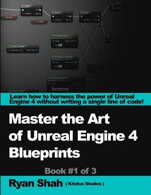 Ryan Shah - Mastering the Art of Unreal Engine 4 - Blueprints, Häftad