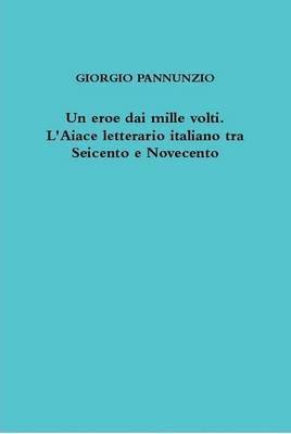 Eroe Dai Mille Volti. L'Aiace Letterario Italiano Tra Seicento e Novecento