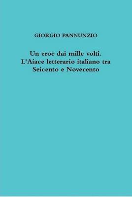 Un Eroe Dai Mille Volti. L'Aiace Letterario Italiano Tra Seicento e Novecento 1