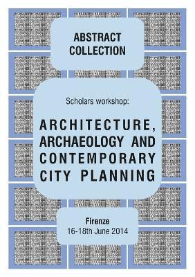 Architecture, Archaeology and Contemporary City Planning - Abstract Collection of the Workshop 1