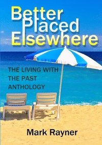 bokomslag Better Placed Elsewhere: the Living with the Past Anthology