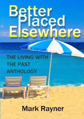bokomslag Better Placed Elsewhere: the Living with the Past Anthology