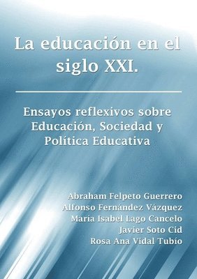 La Educacion En El Siglo Xxi. Ensayos Reflexivos Sobre Educacion, Sociedad y Politica Educativa 1