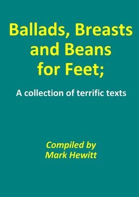 Mark Hewitt - Ballads, Breasts and Beans for Feet; A Collection of Terrific Texts, Häftad