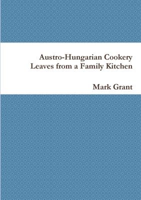 Austro-Hungarian Cookery: Leaves from a Family Kitchen 1