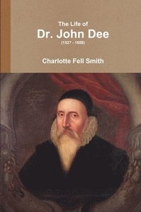 bokomslag The Life of Dr. John Dee (1527 - 1608)