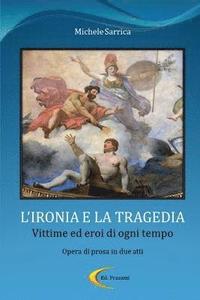 bokomslag L'IRONIA E LA TRAGEDIA - Vittime ed eroi di ogni tempo