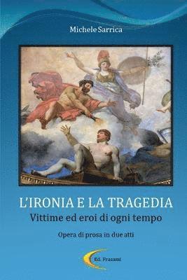 bokomslag L'IRONIA E LA TRAGEDIA - Vittime ed eroi di ogni tempo