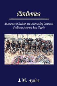 bokomslag Ombatse: an Invention of Tradition and Understanding Communal Conflicts in Nasarawa State, Nigeria