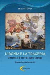 bokomslag L'Ironia E La Tragedia - Vittime Ed Eroi Di Ogni Tempo