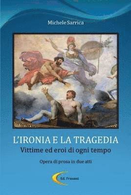 L'Ironia E La Tragedia - Vittime Ed Eroi Di Ogni Tempo 1