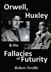 bokomslag Orwell, Huxley & the Fallacies of Futurity