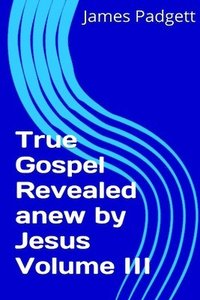 bokomslag True Gospel Revealed Anew by Jesus Vol III