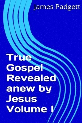 True Gospel Revealed Anew by Jesus Vol I 1