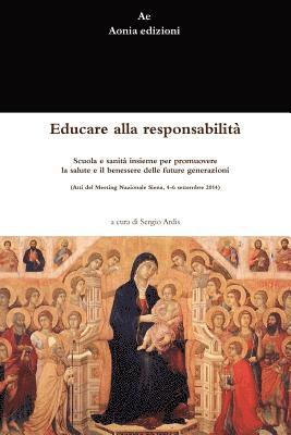 Educare Alla Responsabilita. Scuola e Sanita Insieme Per Promuovere La Salute e Il Benessere Delle Future Generazioni (Atti Del Meeting Nazionale Siena, 4-6 Settembre 2014)
