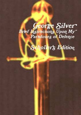 George Silver - Brief Instructions Upon My Paradoxes of Defence: Scholler's Edition, Häftad