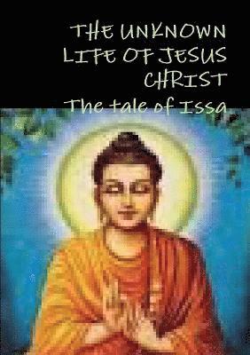 bokomslag THE Unknown Life of Jesus Christ or the Tale of Issa Nicolas Notovitch,