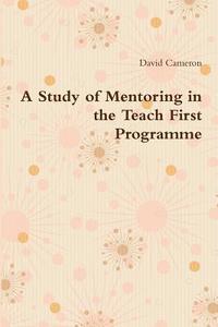 bokomslag A Study of Mentoring in the Teach First Programme