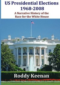 bokomslag Us Presidential Elections 1968-2008 A Narrative History of the Race for the White House