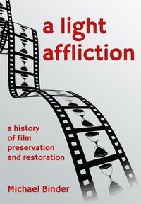 bokomslag A Light Affliction: a History of Film Preservation and Restoration