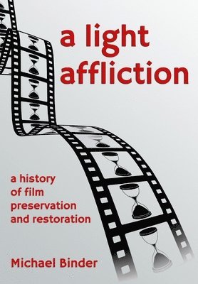 Michael Binder - Light Affliction: a History of Film Preservation and Restoration, Inbunden