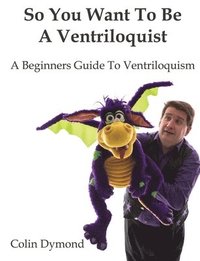 bokomslag So You Want to be A Ventriloquist