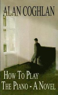 bokomslag How to Play the Piano - A Novel