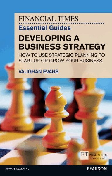 Vaughan Evans - Financial Times Essential Guide to Developing a Business Strategy, The, Häftad