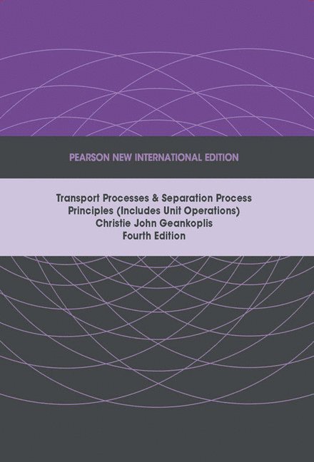 Transport Processes and Separation Process Principles (Includes Unit Operations), Pearson New International Edition 1