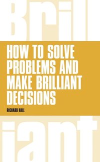 bokomslag How to Solve Problems and Make Brilliant Decisions