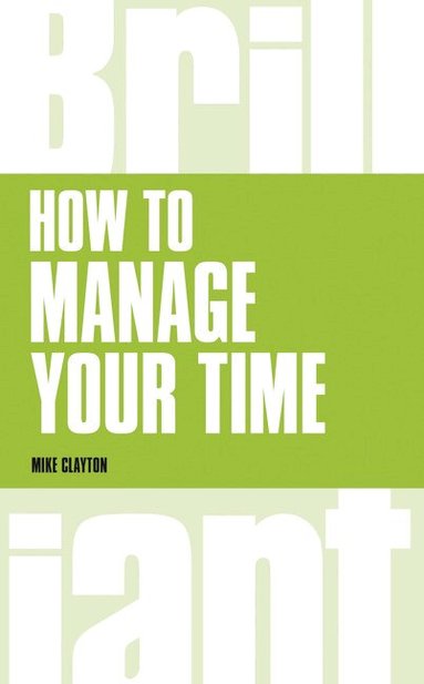 Mike Clayton - How to manage your time, Häftad