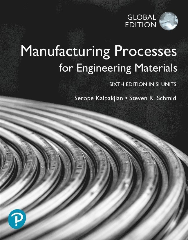 Serope Kalpakjian, Steven Schmid - Manufacturing Processes for Engineering Materials in SI Units, Häftad