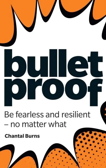 Bulletproof: Be fearless and resilient, no matter what