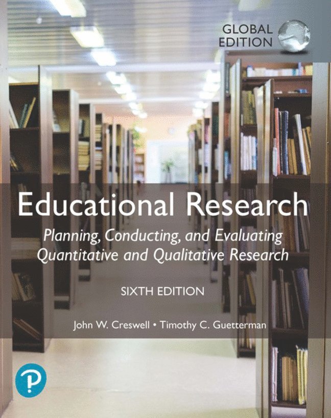 Educational Research: Planning, Conducting, and Evaluating Quantitative and Qualitative Research, Global Edition 1