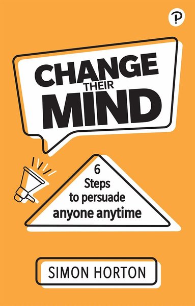 Simon Horton - Change Their Mind: 6 practical steps to persuade anyone anytime, Häftad