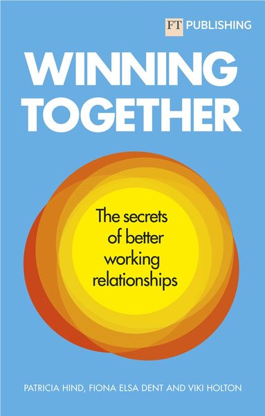 Patricia Hind, Fiona Dent, Viki Holton - Winning Together: The secrets of better working relationships, Häftad