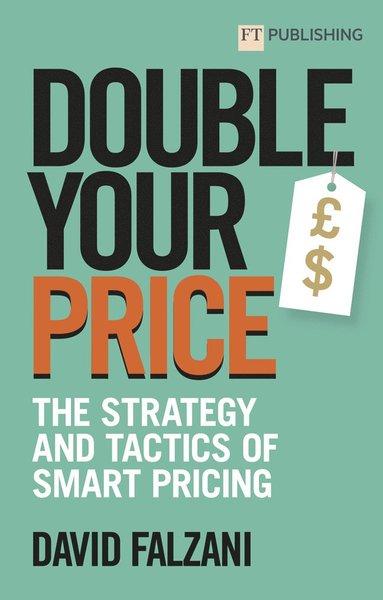 bokomslag Double Your Price: The Strategy and Tactics of Smart Pricing