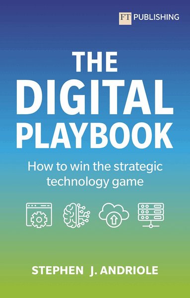 Stephen J. Andriole - The Digital Playbook: How to win the strategic technology game, Häftad