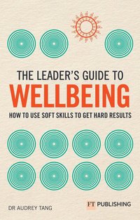 bokomslag The Leader's Guide to Wellbeing: How to use soft skills to get hard results