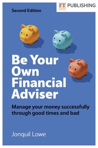 bokomslag Be Your Own Financial Adviser: Manage your finances successfully through good times and bad