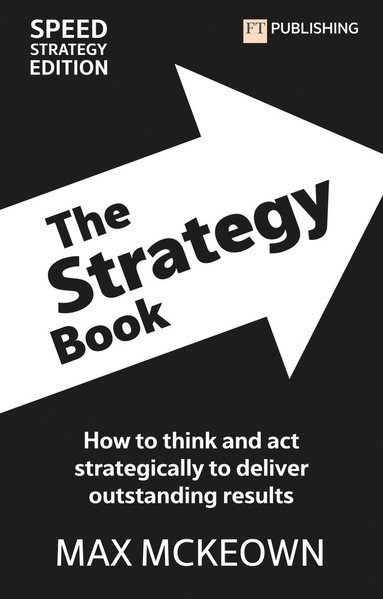 bokomslag The Strategy Book: How To Think And Act Strategically To Deliver Outstanding Results