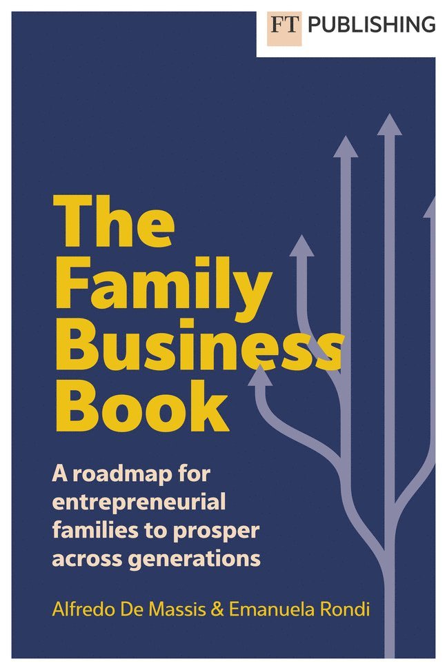 Alfredo De Massis, Emanuela Rondi - The Family Business Book: A roadmap for entrepreneurial families to prosper across generations, Häftad