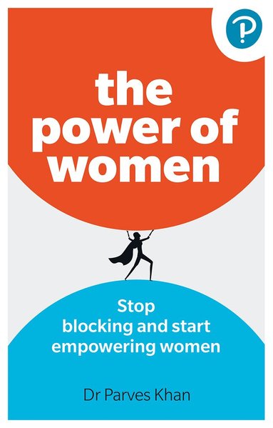 Parves Khan - The Power of Women: Stop blocking and start empowering women at work, Häftad