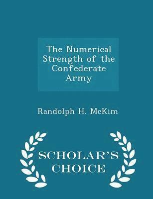 The Numerical Strength of the Confederate Army - Scholar's Choice Edition 1