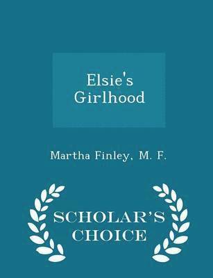 bokomslag Elsie's Girlhood - Scholar's Choice Edition