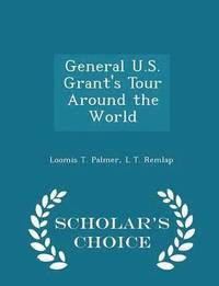 bokomslag General U.S. Grant's Tour Around the World - Scholar's Choice Edition